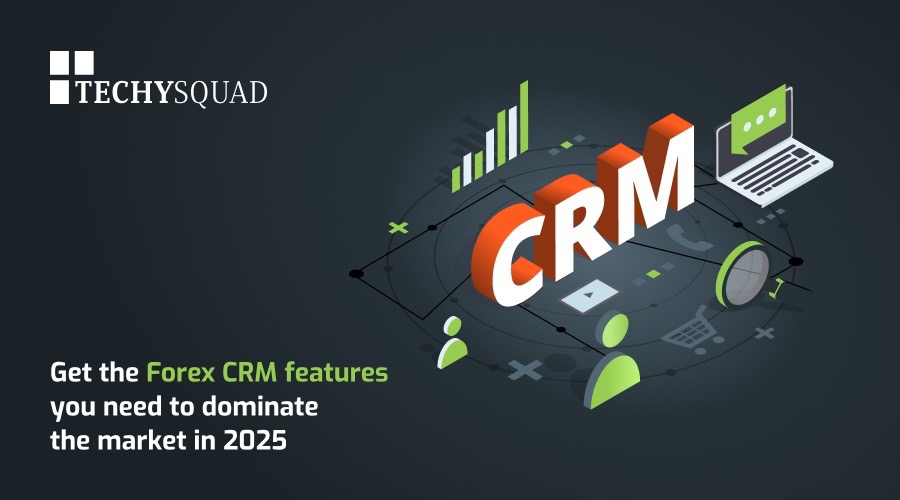 Stay Competitive In 2025 With Forex Crm Provider Techysquad