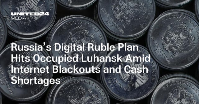 Russia’s digital ruble plan hits occupied luhansk amid internet blackouts and cash shortages