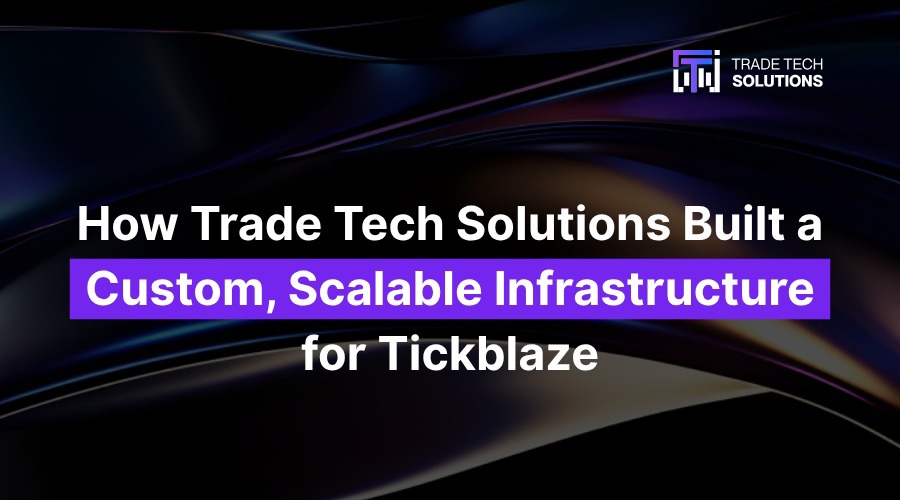 How trade tech solutions built a custom, scalable infrastructure for tickblaze