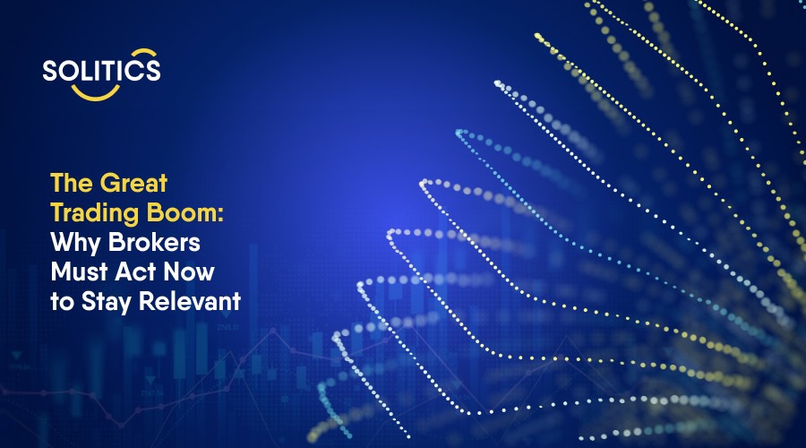 The great trading boom: why brokers must act now to stay relevant