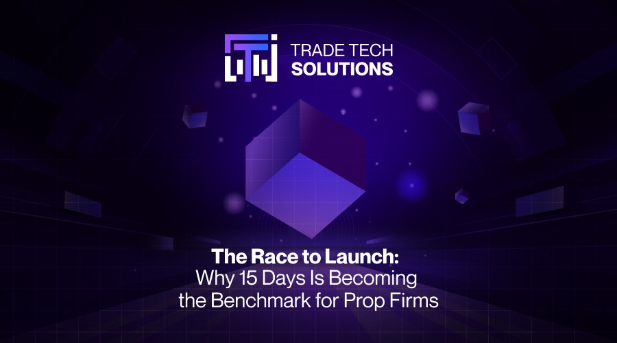 The race to launch: why 15 days is becoming the benchmark for prop firms