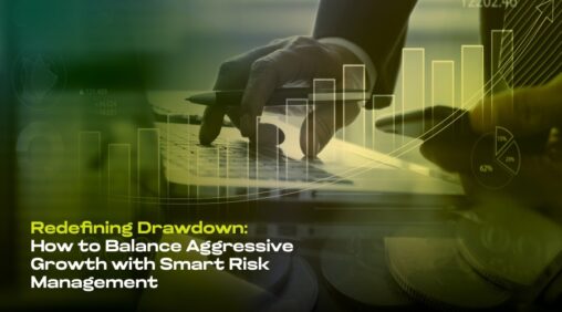 Redefining drawdown: how to balance aggressive growth with smart risk management